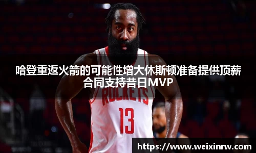 哈登重返火箭的可能性增大休斯顿准备提供顶薪合同支持昔日MVP