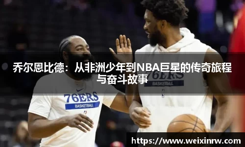 乔尔恩比德：从非洲少年到NBA巨星的传奇旅程与奋斗故事